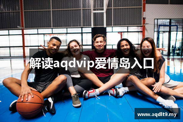 解读aqdvip爱情岛入口
