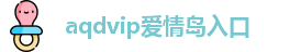 aqdvip爱情岛入口_爱情岛论坛_最新地址入口